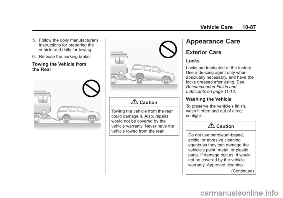 CADILLAC SRX 2014 Workshop Manual Black plate (87,1)Cadillac SRX Owner Manual (GMNA-Localizing-U.S./Canada/Mexico-
6081464) - 2014 - CRC - 10/4/13
Vehicle Care 10-87
5. Follow the dolly manufacturer'sinstructions for preparing the