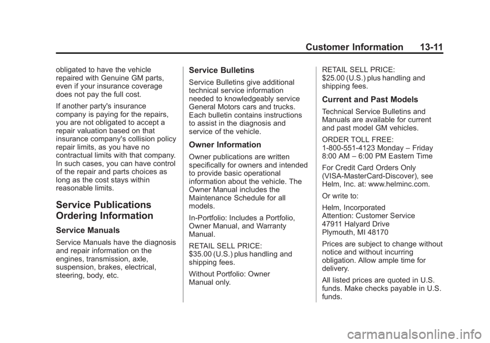 CADILLAC SRX 2014 Owners Guide Black plate (11,1)Cadillac SRX Owner Manual (GMNA-Localizing-U.S./Canada/Mexico-
6081464) - 2014 - CRC - 10/4/13
Customer Information 13-11
obligated to have the vehicle
repaired with Genuine GM parts CADILLAC SRX 2014 Owners Guide Black plate (11,1)Cadillac SRX Owner Manual (GMNA-Localizing-U.S./Canada/Mexico-
6081464) - 2014 - CRC - 10/4/13
Customer Information 13-11
obligated to have the vehicle
repaired with Genuine GM parts