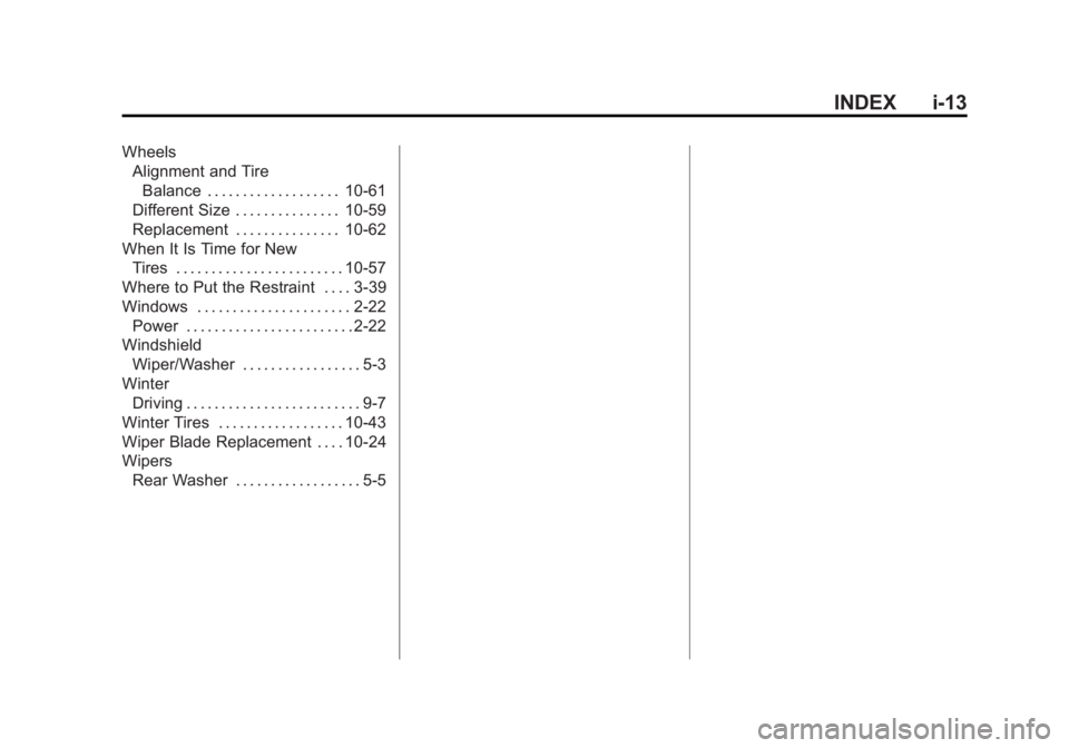 CADILLAC SRX 2014 Repair Manual Black plate (13,1)Cadillac SRX Owner Manual (GMNA-Localizing-U.S./Canada/Mexico-
6081464) - 2014 - CRC - 10/4/13
INDEX i-13
WheelsAlignment and Tire
Balance . . . . . . . . . . . . . . . . . . . 10-61