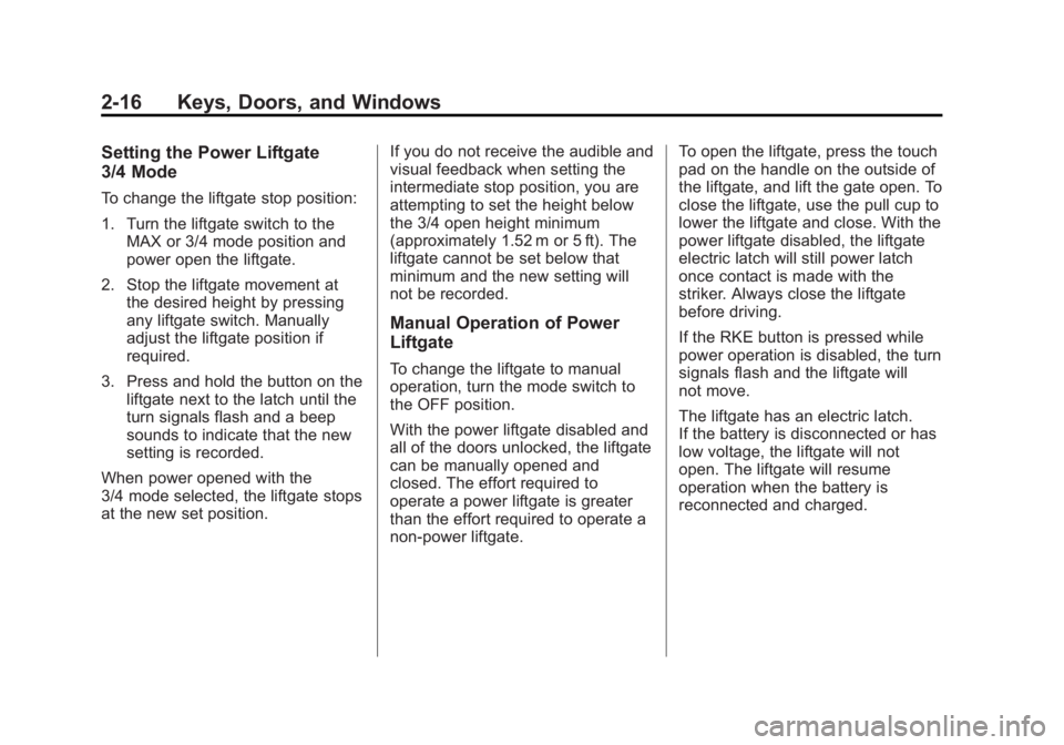 CADILLAC SRX 2014  Owners Manual Black plate (16,1)Cadillac SRX Owner Manual (GMNA-Localizing-U.S./Canada/Mexico-
6081464) - 2014 - CRC - 10/4/13
2-16 Keys, Doors, and Windows
Setting the Power Liftgate
3/4 Mode
To change the liftgat