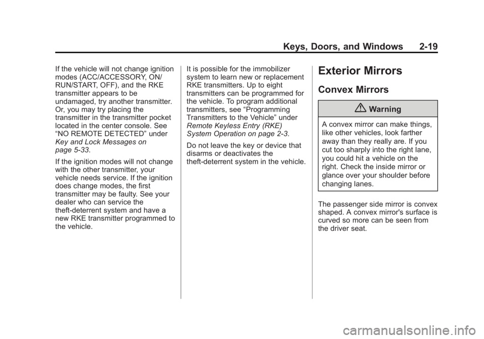 CADILLAC SRX 2014 Owners Guide Black plate (19,1)Cadillac SRX Owner Manual (GMNA-Localizing-U.S./Canada/Mexico-
6081464) - 2014 - CRC - 10/4/13
Keys, Doors, and Windows 2-19
If the vehicle will not change ignition
modes (ACC/ACCESS