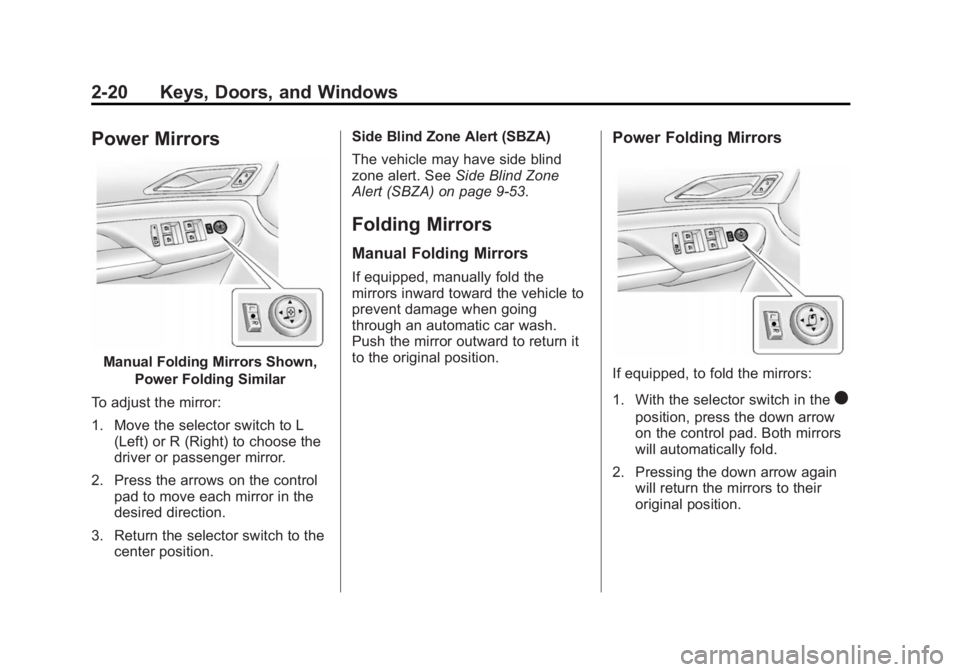 CADILLAC SRX 2014 Owners Guide Black plate (20,1)Cadillac SRX Owner Manual (GMNA-Localizing-U.S./Canada/Mexico-
6081464) - 2014 - CRC - 10/4/13
2-20 Keys, Doors, and Windows
Power Mirrors
Manual Folding Mirrors Shown,Power Folding 