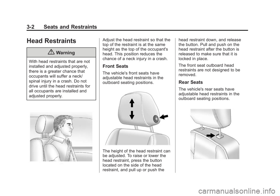 CADILLAC SRX 2014  Owners Manual Black plate (2,1)Cadillac SRX Owner Manual (GMNA-Localizing-U.S./Canada/Mexico-
6081464) - 2014 - CRC - 10/4/13
3-2 Seats and Restraints
Head Restraints
{Warning
With head restraints that are not
inst