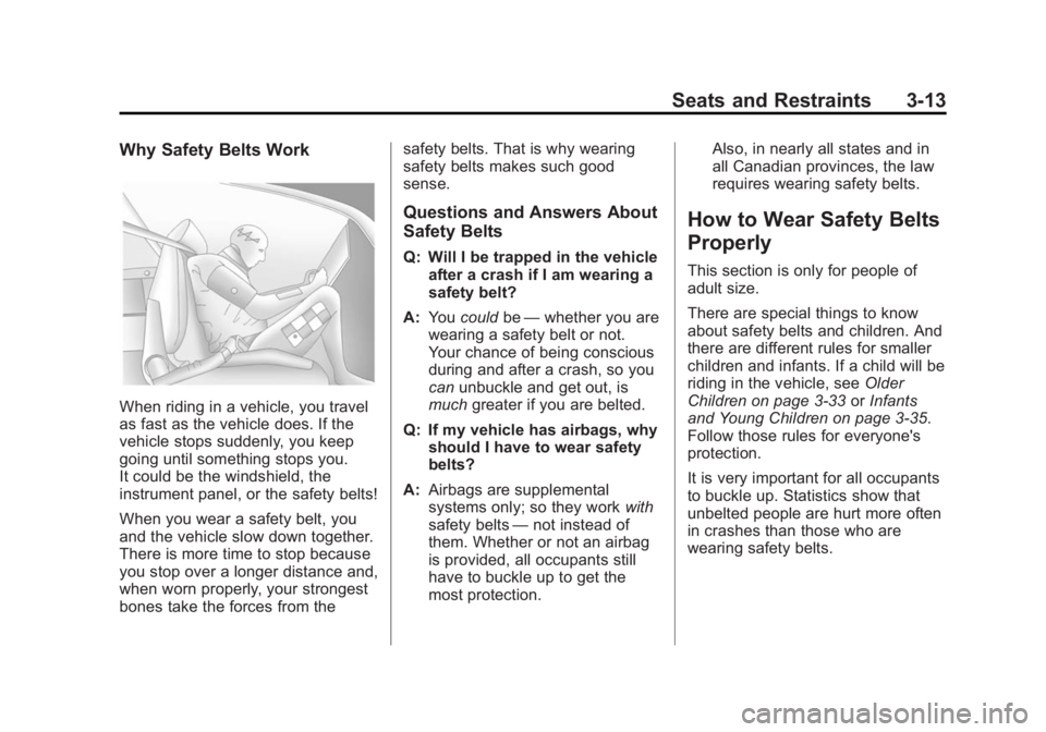 CADILLAC SRX 2014  Owners Manual Black plate (13,1)Cadillac SRX Owner Manual (GMNA-Localizing-U.S./Canada/Mexico-
6081464) - 2014 - CRC - 10/4/13
Seats and Restraints 3-13
Why Safety Belts Work
When riding in a vehicle, you travel
as