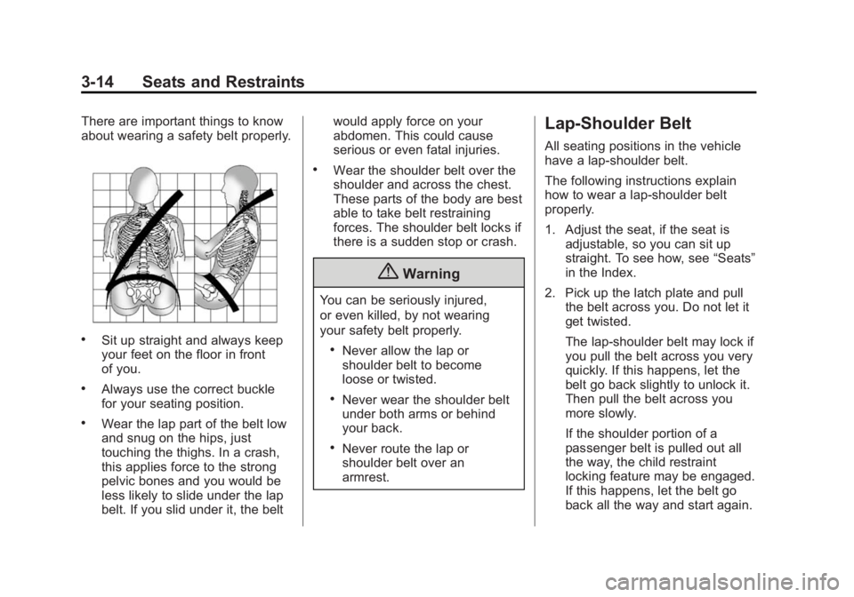 CADILLAC SRX 2014  Owners Manual Black plate (14,1)Cadillac SRX Owner Manual (GMNA-Localizing-U.S./Canada/Mexico-
6081464) - 2014 - CRC - 10/4/13
3-14 Seats and Restraints
There are important things to know
about wearing a safety bel