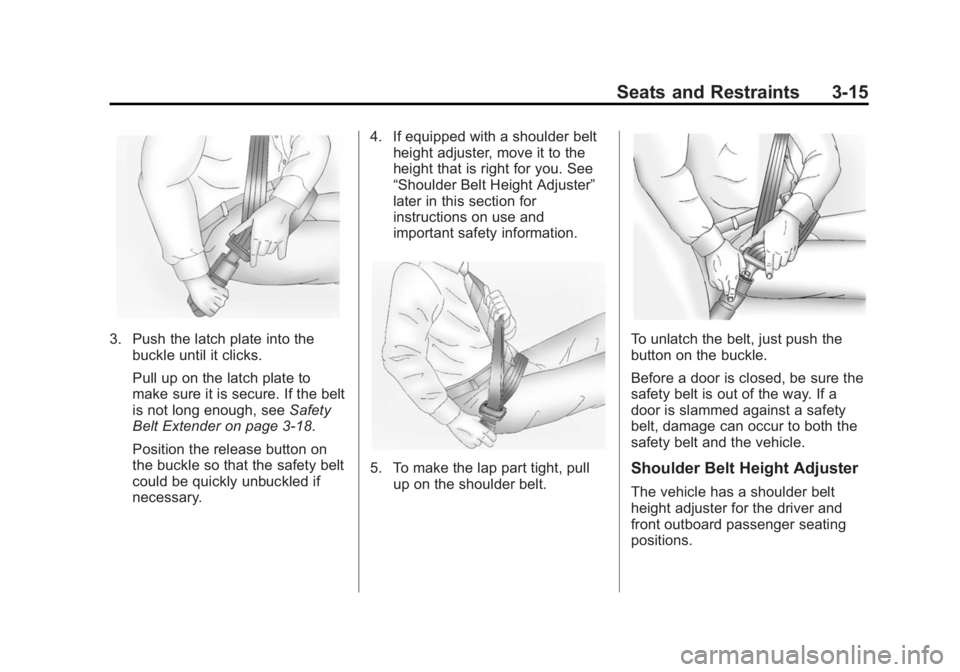 CADILLAC SRX 2014 Repair Manual Black plate (15,1)Cadillac SRX Owner Manual (GMNA-Localizing-U.S./Canada/Mexico-
6081464) - 2014 - CRC - 10/4/13
Seats and Restraints 3-15
3. Push the latch plate into thebuckle until it clicks.
Pull CADILLAC SRX 2014 Repair Manual Black plate (15,1)Cadillac SRX Owner Manual (GMNA-Localizing-U.S./Canada/Mexico-
6081464) - 2014 - CRC - 10/4/13
Seats and Restraints 3-15
3. Push the latch plate into thebuckle until it clicks.
Pull