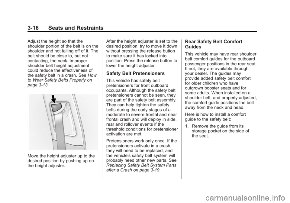 CADILLAC SRX 2014 Repair Manual Black plate (16,1)Cadillac SRX Owner Manual (GMNA-Localizing-U.S./Canada/Mexico-
6081464) - 2014 - CRC - 10/4/13
3-16 Seats and Restraints
Adjust the height so that the
shoulder portion of the belt is CADILLAC SRX 2014 Repair Manual Black plate (16,1)Cadillac SRX Owner Manual (GMNA-Localizing-U.S./Canada/Mexico-
6081464) - 2014 - CRC - 10/4/13
3-16 Seats and Restraints
Adjust the height so that the
shoulder portion of the belt is