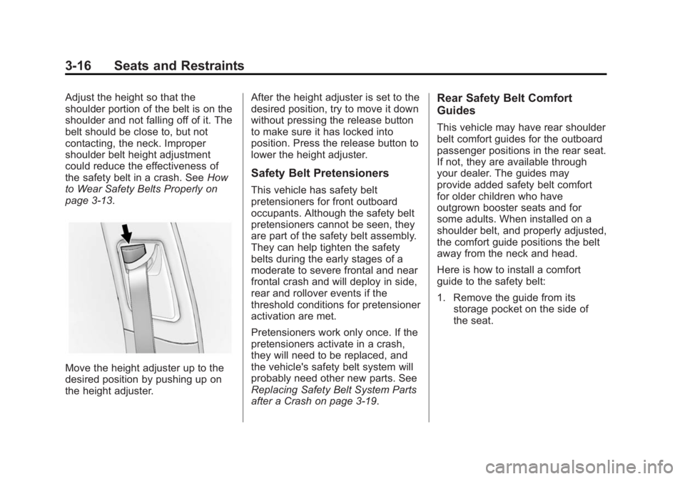 CADILLAC SRX 2014  Owners Manual Black plate (16,1)Cadillac SRX Owner Manual (GMNA-Localizing-U.S./Canada/Mexico-
6081464) - 2014 - CRC - 10/4/13
3-16 Seats and Restraints
Adjust the height so that the
shoulder portion of the belt is