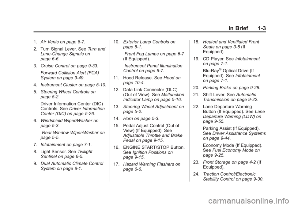 CADILLAC SRX 2014  Owners Manual Black plate (3,1)Cadillac SRX Owner Manual (GMNA-Localizing-U.S./Canada/Mexico-
6081464) - 2014 - CRC - 10/4/13
In Brief 1-3
1.Air Vents on page 8-7.
2. Turn Signal Lever. See Turn and
Lane-Change Sig