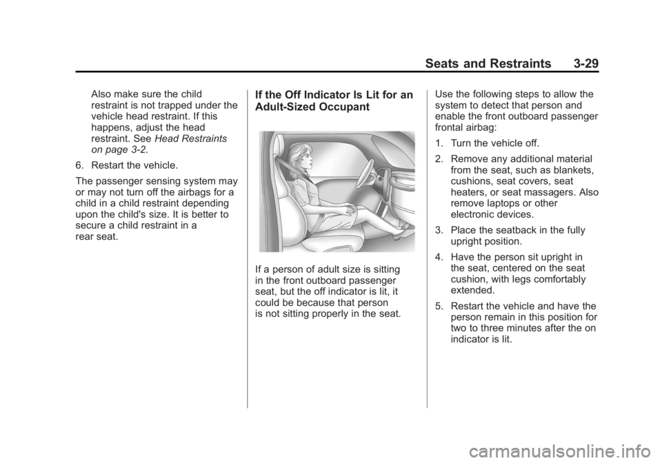 CADILLAC SRX 2014 User Guide Black plate (29,1)Cadillac SRX Owner Manual (GMNA-Localizing-U.S./Canada/Mexico-
6081464) - 2014 - CRC - 10/4/13
Seats and Restraints 3-29
Also make sure the child
restraint is not trapped under the
v