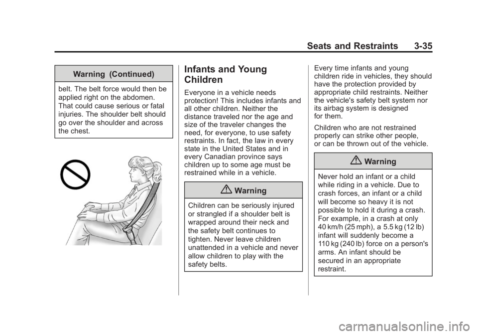 CADILLAC SRX 2014 User Guide Black plate (35,1)Cadillac SRX Owner Manual (GMNA-Localizing-U.S./Canada/Mexico-
6081464) - 2014 - CRC - 10/4/13
Seats and Restraints 3-35
Warning (Continued)
belt. The belt force would then be
applie