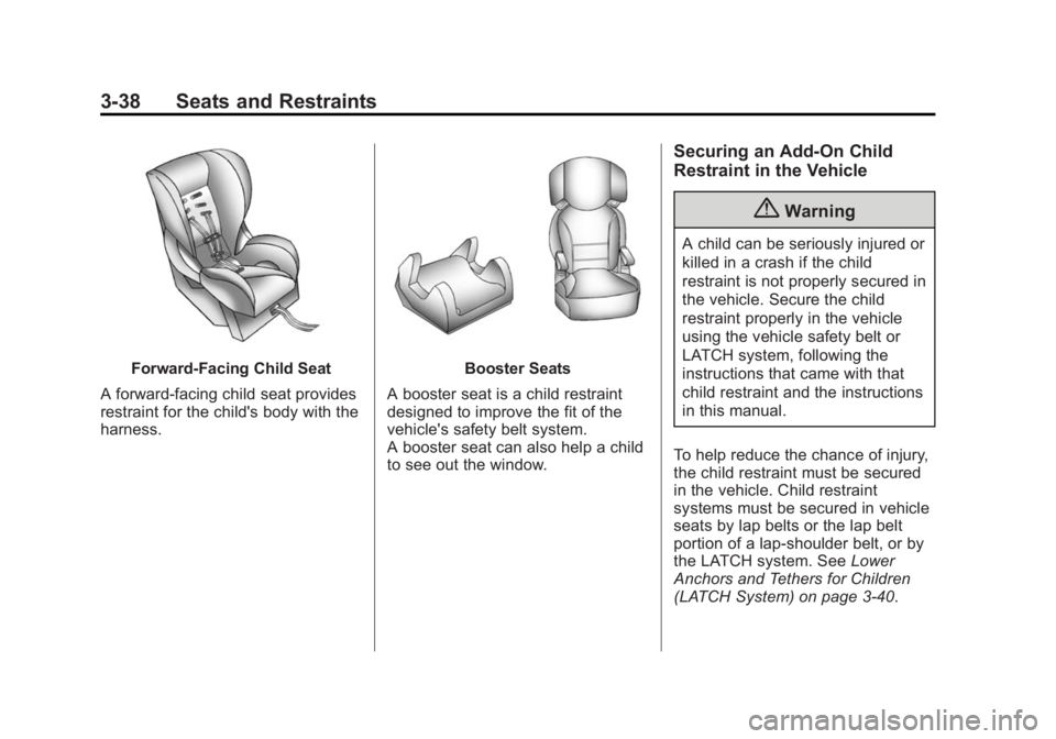 CADILLAC SRX 2014 Owners Guide Black plate (38,1)Cadillac SRX Owner Manual (GMNA-Localizing-U.S./Canada/Mexico-
6081464) - 2014 - CRC - 10/4/13
3-38 Seats and Restraints
Forward-Facing Child Seat
A forward-facing child seat provide