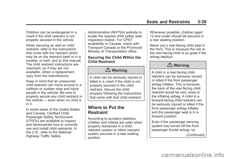 CADILLAC SRX 2014 User Guide Black plate (39,1)Cadillac SRX Owner Manual (GMNA-Localizing-U.S./Canada/Mexico-
6081464) - 2014 - CRC - 10/4/13
Seats and Restraints 3-39
Children can be endangered in a
crash if the child restraint 