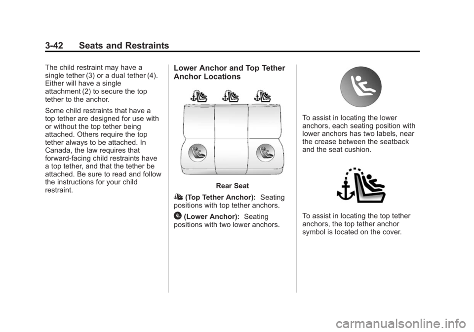 CADILLAC SRX 2014 Owners Manual Black plate (42,1)Cadillac SRX Owner Manual (GMNA-Localizing-U.S./Canada/Mexico-
6081464) - 2014 - CRC - 10/4/13
3-42 Seats and Restraints
The child restraint may have a
single tether (3) or a dual te CADILLAC SRX 2014 Owners Manual Black plate (42,1)Cadillac SRX Owner Manual (GMNA-Localizing-U.S./Canada/Mexico-
6081464) - 2014 - CRC - 10/4/13
3-42 Seats and Restraints
The child restraint may have a
single tether (3) or a dual te