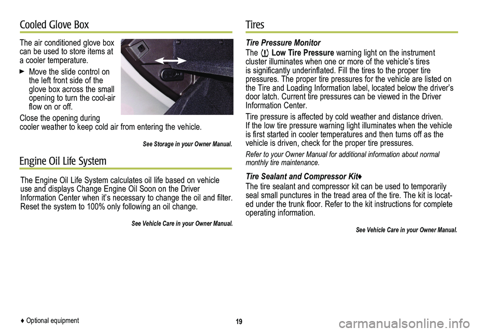CADILLAC SRX 2014  Convenience & Personalization Guide 19
Cooled Glove BoxTires 
The air conditioned glove box can be used to store items at a cooler temperature.
 Move the slide control on the left front side of the glove box across the small opening to 