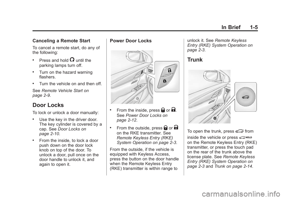 CADILLAC XTS 2014 Owners Manual Black plate (5,1)Cadillac XTS Owner Manual (GMNA-Localizing-U.S./Canada-6006999) -
2014 - CRC - 9/11/13
In Brief 1-5
Canceling a Remote Start
To cancel a remote start, do any of
the following:
.Press CADILLAC XTS 2014 Owners Manual Black plate (5,1)Cadillac XTS Owner Manual (GMNA-Localizing-U.S./Canada-6006999) -
2014 - CRC - 9/11/13
In Brief 1-5
Canceling a Remote Start
To cancel a remote start, do any of
the following:
.Press