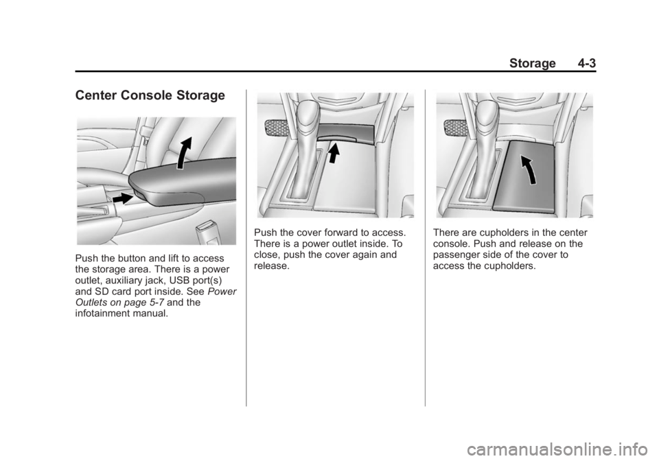 CADILLAC XTS 2014  Owners Manual Black plate (3,1)Cadillac XTS Owner Manual (GMNA-Localizing-U.S./Canada-6006999) -
2014 - CRC - 9/11/13
Storage 4-3
Center Console Storage
Push the button and lift to access
the storage area. There is