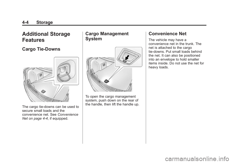 CADILLAC XTS 2014 Owners Guide Black plate (4,1)Cadillac XTS Owner Manual (GMNA-Localizing-U.S./Canada-6006999) -
2014 - CRC - 9/11/13
4-4 Storage
Additional Storage
Features
Cargo Tie-Downs
The cargo tie-downs can be used to
secur