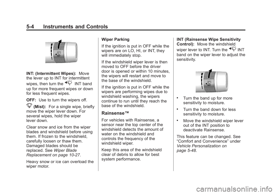 CADILLAC XTS 2014 Owners Manual Black plate (4,1)Cadillac XTS Owner Manual (GMNA-Localizing-U.S./Canada-6006999) -
2014 - CRC - 9/11/13
5-4 Instruments and Controls
INT: (Intermittent Wipes):Move
the lever up to INT for intermittent CADILLAC XTS 2014 Owners Manual Black plate (4,1)Cadillac XTS Owner Manual (GMNA-Localizing-U.S./Canada-6006999) -
2014 - CRC - 9/11/13
5-4 Instruments and Controls
INT: (Intermittent Wipes):Move
the lever up to INT for intermittent