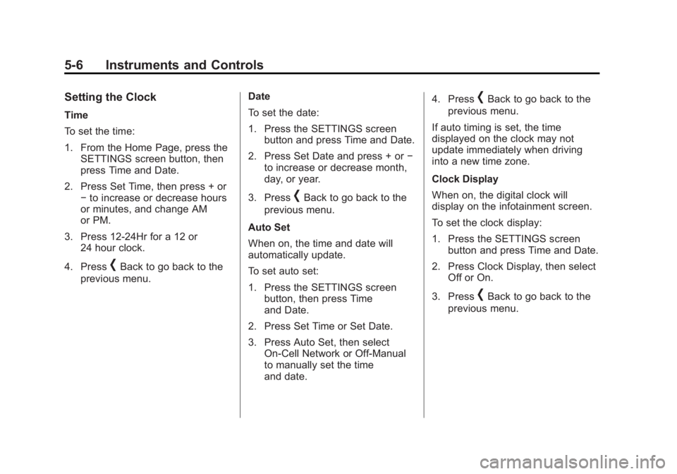 CADILLAC XTS 2014 Owners Manual Black plate (6,1)Cadillac XTS Owner Manual (GMNA-Localizing-U.S./Canada-6006999) -
2014 - CRC - 9/11/13
5-6 Instruments and Controls
Setting the Clock
Time
To set the time:
1. From the Home Page, pres CADILLAC XTS 2014 Owners Manual Black plate (6,1)Cadillac XTS Owner Manual (GMNA-Localizing-U.S./Canada-6006999) -
2014 - CRC - 9/11/13
5-6 Instruments and Controls
Setting the Clock
Time
To set the time:
1. From the Home Page, pres