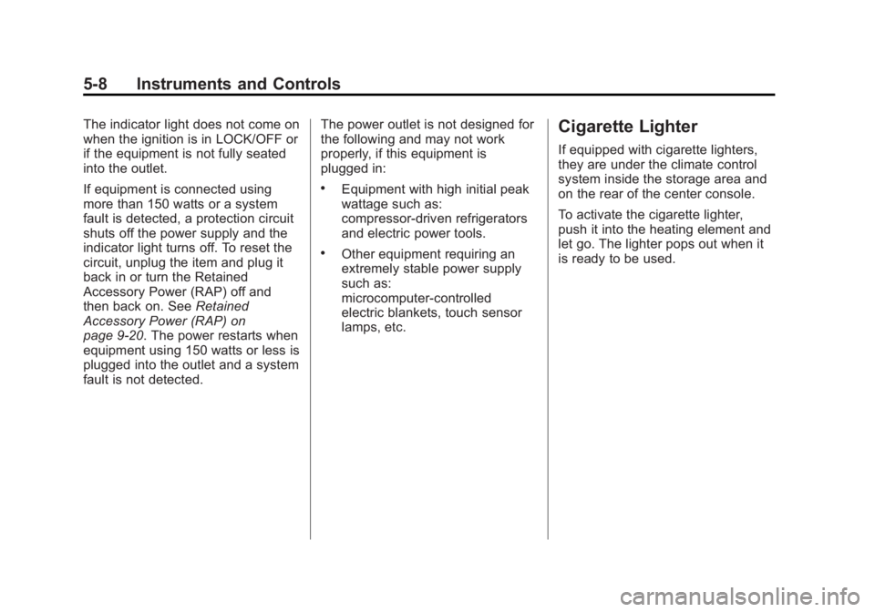 CADILLAC XTS 2014 Owners Manual Black plate (8,1)Cadillac XTS Owner Manual (GMNA-Localizing-U.S./Canada-6006999) -
2014 - CRC - 9/11/13
5-8 Instruments and Controls
The indicator light does not come on
when the ignition is in LOCK/O CADILLAC XTS 2014 Owners Manual Black plate (8,1)Cadillac XTS Owner Manual (GMNA-Localizing-U.S./Canada-6006999) -
2014 - CRC - 9/11/13
5-8 Instruments and Controls
The indicator light does not come on
when the ignition is in LOCK/O