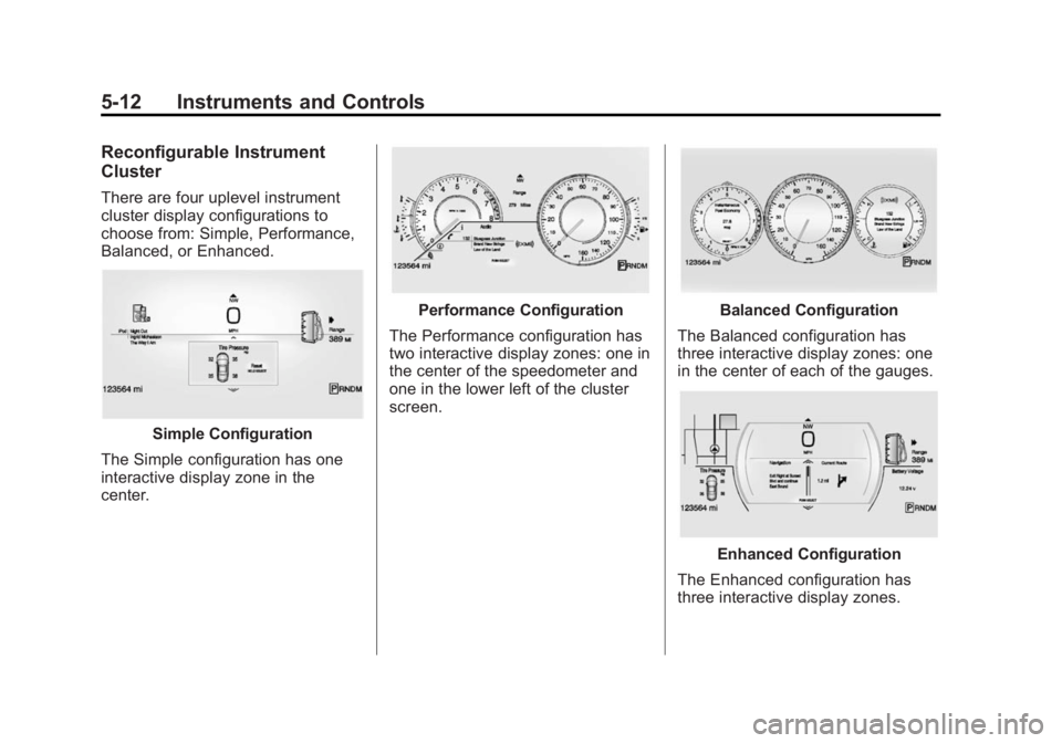 CADILLAC XTS 2014 User Guide Black plate (12,1)Cadillac XTS Owner Manual (GMNA-Localizing-U.S./Canada-6006999) -
2014 - CRC - 9/11/13
5-12 Instruments and Controls
Reconfigurable Instrument
Cluster
There are four uplevel instrume CADILLAC XTS 2014 User Guide Black plate (12,1)Cadillac XTS Owner Manual (GMNA-Localizing-U.S./Canada-6006999) -
2014 - CRC - 9/11/13
5-12 Instruments and Controls
Reconfigurable Instrument
Cluster
There are four uplevel instrume