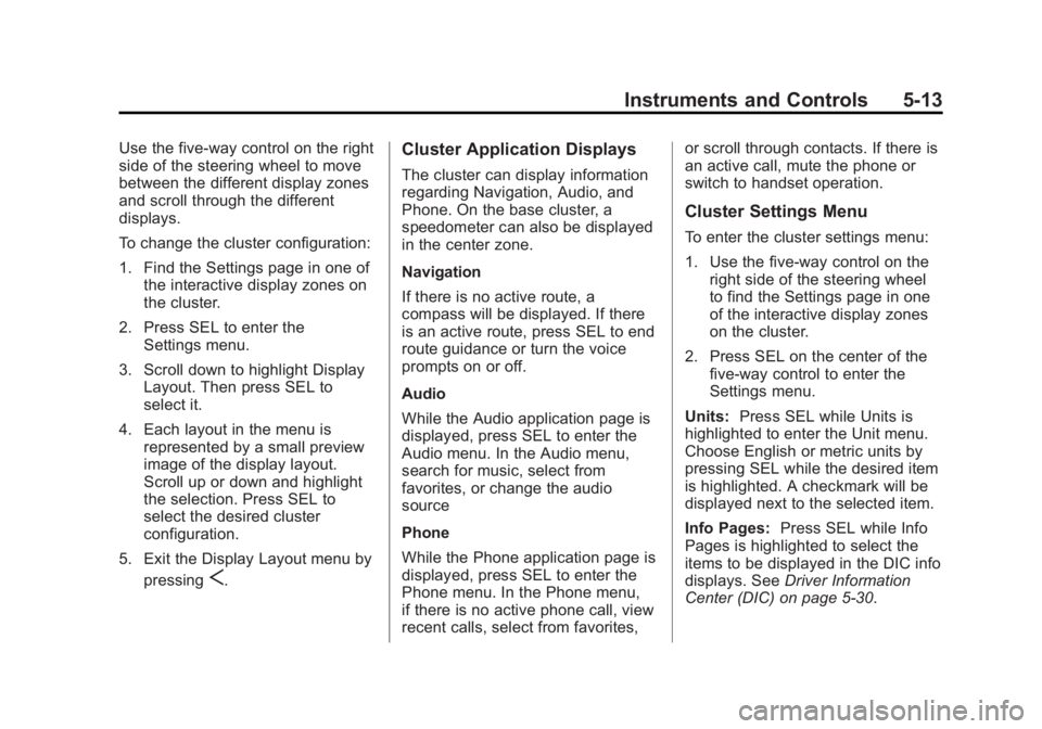 CADILLAC XTS 2014 Owners Manual Black plate (13,1)Cadillac XTS Owner Manual (GMNA-Localizing-U.S./Canada-6006999) -
2014 - CRC - 9/11/13
Instruments and Controls 5-13
Use the five-way control on the right
side of the steering wheel CADILLAC XTS 2014 Owners Manual Black plate (13,1)Cadillac XTS Owner Manual (GMNA-Localizing-U.S./Canada-6006999) -
2014 - CRC - 9/11/13
Instruments and Controls 5-13
Use the five-way control on the right
side of the steering wheel