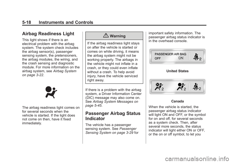 CADILLAC XTS 2014 Owners Manual Black plate (18,1)Cadillac XTS Owner Manual (GMNA-Localizing-U.S./Canada-6006999) -
2014 - CRC - 9/11/13
5-18 Instruments and Controls
Airbag Readiness Light
This light shows if there is an
electrical CADILLAC XTS 2014 Owners Manual Black plate (18,1)Cadillac XTS Owner Manual (GMNA-Localizing-U.S./Canada-6006999) -
2014 - CRC - 9/11/13
5-18 Instruments and Controls
Airbag Readiness Light
This light shows if there is an
electrical