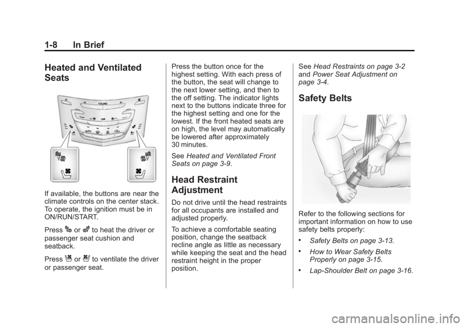 CADILLAC XTS 2014  Owners Manual Black plate (8,1)Cadillac XTS Owner Manual (GMNA-Localizing-U.S./Canada-6006999) -
2014 - CRC - 9/11/13
1-8 In Brief
Heated and Ventilated
Seats
If available, the buttons are near the
climate controls