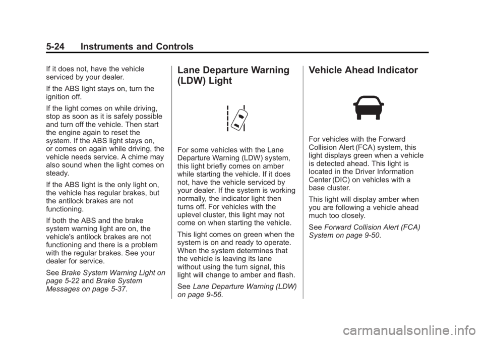 CADILLAC XTS 2014 User Guide Black plate (24,1)Cadillac XTS Owner Manual (GMNA-Localizing-U.S./Canada-6006999) -
2014 - CRC - 9/11/13
5-24 Instruments and Controls
If it does not, have the vehicle
serviced by your dealer.
If the CADILLAC XTS 2014 User Guide Black plate (24,1)Cadillac XTS Owner Manual (GMNA-Localizing-U.S./Canada-6006999) -
2014 - CRC - 9/11/13
5-24 Instruments and Controls
If it does not, have the vehicle
serviced by your dealer.
If the