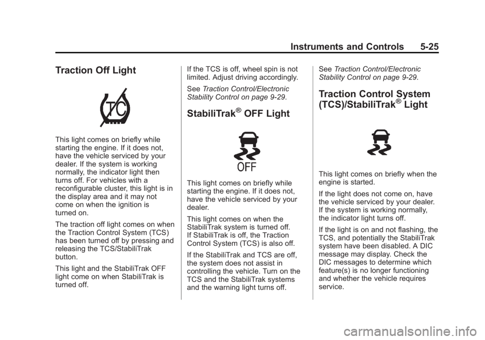 CADILLAC XTS 2014 Owners Manual Black plate (25,1)Cadillac XTS Owner Manual (GMNA-Localizing-U.S./Canada-6006999) -
2014 - CRC - 9/11/13
Instruments and Controls 5-25
Traction Off Light
This light comes on briefly while
starting the CADILLAC XTS 2014 Owners Manual Black plate (25,1)Cadillac XTS Owner Manual (GMNA-Localizing-U.S./Canada-6006999) -
2014 - CRC - 9/11/13
Instruments and Controls 5-25
Traction Off Light
This light comes on briefly while
starting the