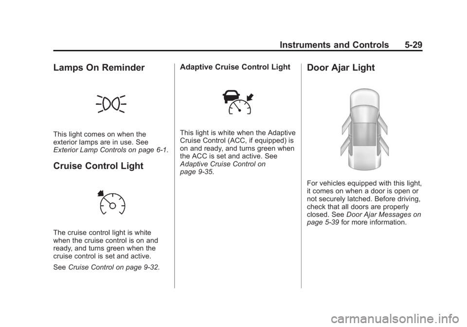 CADILLAC XTS 2014 Owners Guide Black plate (29,1)Cadillac XTS Owner Manual (GMNA-Localizing-U.S./Canada-6006999) -
2014 - CRC - 9/11/13
Instruments and Controls 5-29
Lamps On Reminder
This light comes on when the
exterior lamps are