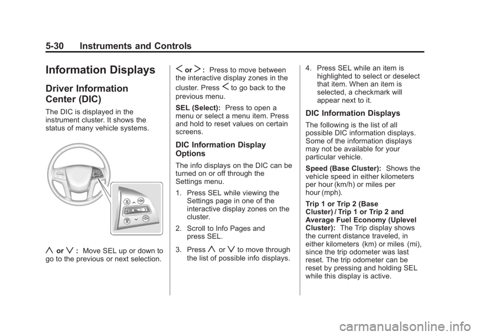 CADILLAC XTS 2014 Owners Manual Black plate (30,1)Cadillac XTS Owner Manual (GMNA-Localizing-U.S./Canada-6006999) -
2014 - CRC - 9/11/13
5-30 Instruments and Controls
Information Displays
Driver Information
Center (DIC)
The DIC is d CADILLAC XTS 2014 Owners Manual Black plate (30,1)Cadillac XTS Owner Manual (GMNA-Localizing-U.S./Canada-6006999) -
2014 - CRC - 9/11/13
5-30 Instruments and Controls
Information Displays
Driver Information
Center (DIC)
The DIC is d
