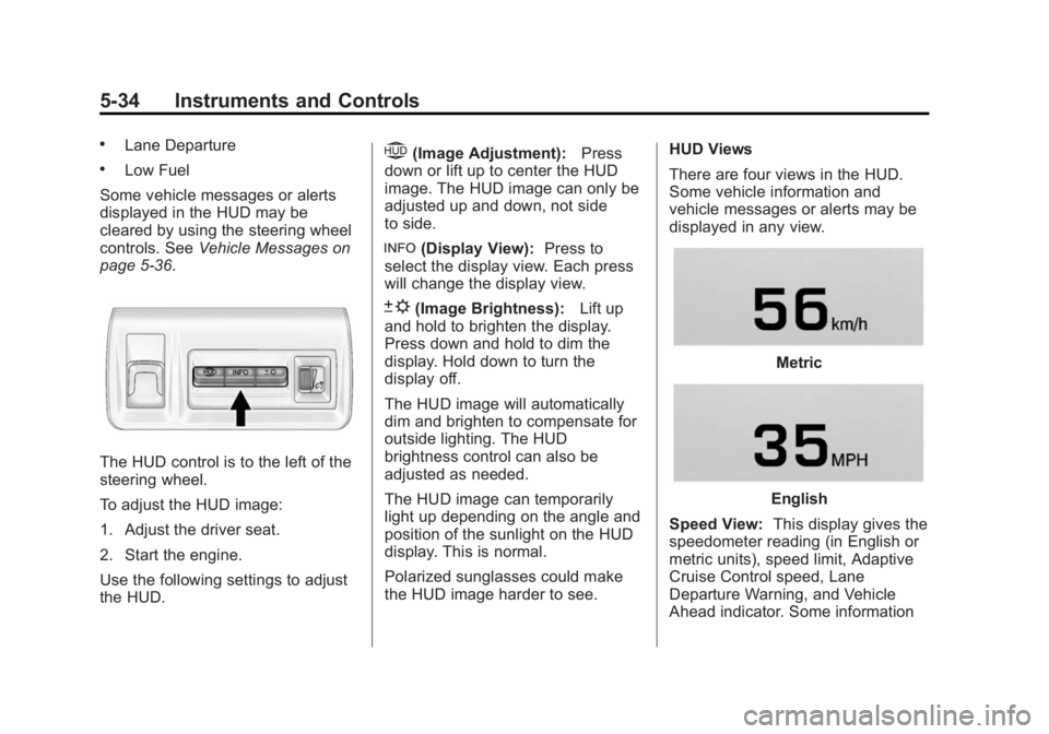 CADILLAC XTS 2014 Owners Guide Black plate (34,1)Cadillac XTS Owner Manual (GMNA-Localizing-U.S./Canada-6006999) -
2014 - CRC - 9/11/13
5-34 Instruments and Controls
.Lane Departure
.Low Fuel
Some vehicle messages or alerts
display CADILLAC XTS 2014 Owners Guide Black plate (34,1)Cadillac XTS Owner Manual (GMNA-Localizing-U.S./Canada-6006999) -
2014 - CRC - 9/11/13
5-34 Instruments and Controls
.Lane Departure
.Low Fuel
Some vehicle messages or alerts
display