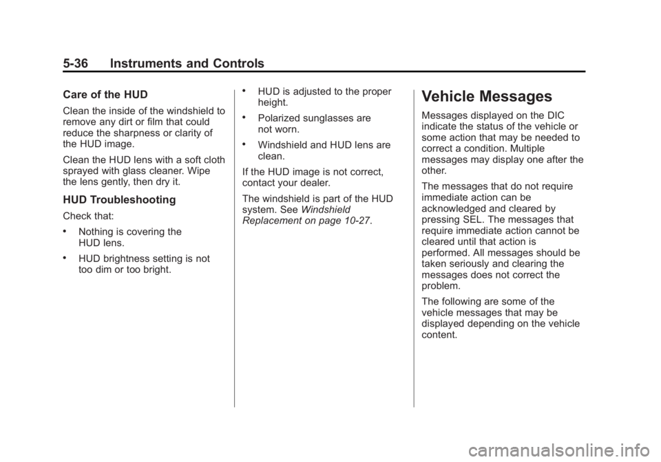 CADILLAC XTS 2014 Owners Guide Black plate (36,1)Cadillac XTS Owner Manual (GMNA-Localizing-U.S./Canada-6006999) -
2014 - CRC - 9/11/13
5-36 Instruments and Controls
Care of the HUD
Clean the inside of the windshield to
remove any CADILLAC XTS 2014 Owners Guide Black plate (36,1)Cadillac XTS Owner Manual (GMNA-Localizing-U.S./Canada-6006999) -
2014 - CRC - 9/11/13
5-36 Instruments and Controls
Care of the HUD
Clean the inside of the windshield to
remove any