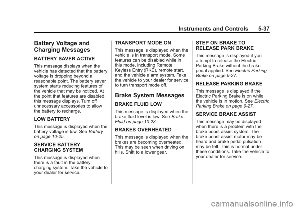 CADILLAC XTS 2014  Owners Manual Black plate (37,1)Cadillac XTS Owner Manual (GMNA-Localizing-U.S./Canada-6006999) -
2014 - CRC - 9/11/13
Instruments and Controls 5-37
Battery Voltage and
Charging Messages
BATTERY SAVER ACTIVE
This m