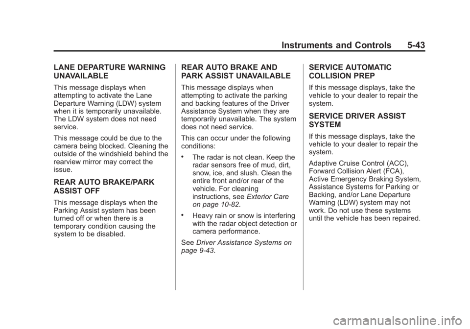 CADILLAC XTS 2014 Owners Manual Black plate (43,1)Cadillac XTS Owner Manual (GMNA-Localizing-U.S./Canada-6006999) -
2014 - CRC - 9/11/13
Instruments and Controls 5-43
LANE DEPARTURE WARNING
UNAVAILABLE
This message displays when
att CADILLAC XTS 2014 Owners Manual Black plate (43,1)Cadillac XTS Owner Manual (GMNA-Localizing-U.S./Canada-6006999) -
2014 - CRC - 9/11/13
Instruments and Controls 5-43
LANE DEPARTURE WARNING
UNAVAILABLE
This message displays when
att