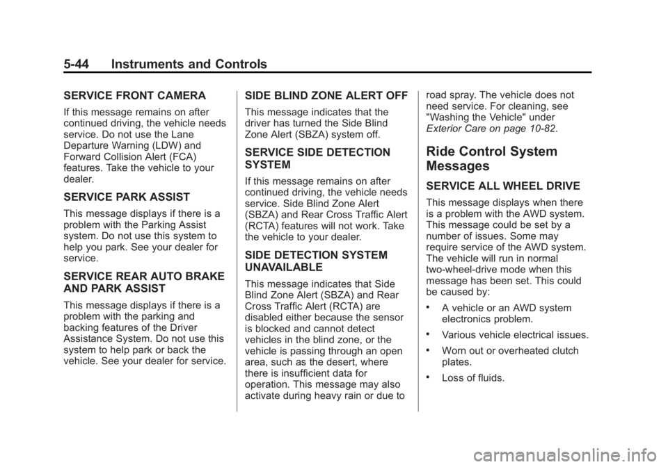 CADILLAC XTS 2014 User Guide Black plate (44,1)Cadillac XTS Owner Manual (GMNA-Localizing-U.S./Canada-6006999) -
2014 - CRC - 9/11/13
5-44 Instruments and Controls
SERVICE FRONT CAMERA
If this message remains on after
continued d CADILLAC XTS 2014 User Guide Black plate (44,1)Cadillac XTS Owner Manual (GMNA-Localizing-U.S./Canada-6006999) -
2014 - CRC - 9/11/13
5-44 Instruments and Controls
SERVICE FRONT CAMERA
If this message remains on after
continued d