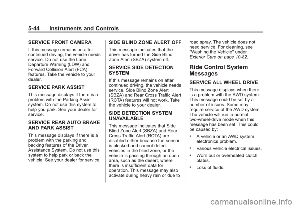CADILLAC XTS 2014  Owners Manual Black plate (44,1)Cadillac XTS Owner Manual (GMNA-Localizing-U.S./Canada-6006999) -
2014 - CRC - 9/11/13
5-44 Instruments and Controls
SERVICE FRONT CAMERA
If this message remains on after
continued d