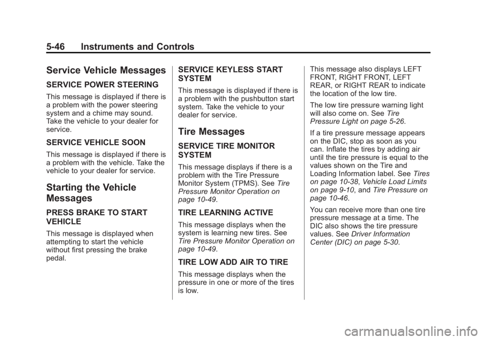 CADILLAC XTS 2014 Owners Manual Black plate (46,1)Cadillac XTS Owner Manual (GMNA-Localizing-U.S./Canada-6006999) -
2014 - CRC - 9/11/13
5-46 Instruments and Controls
Service Vehicle Messages
SERVICE POWER STEERING
This message is d CADILLAC XTS 2014 Owners Manual Black plate (46,1)Cadillac XTS Owner Manual (GMNA-Localizing-U.S./Canada-6006999) -
2014 - CRC - 9/11/13
5-46 Instruments and Controls
Service Vehicle Messages
SERVICE POWER STEERING
This message is d