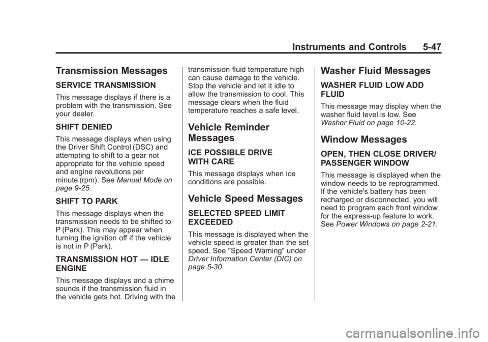 CADILLAC XTS 2014 Owners Guide Black plate (47,1)Cadillac XTS Owner Manual (GMNA-Localizing-U.S./Canada-6006999) -
2014 - CRC - 9/11/13
Instruments and Controls 5-47
Transmission Messages
SERVICE TRANSMISSION
This message displays CADILLAC XTS 2014 Owners Guide Black plate (47,1)Cadillac XTS Owner Manual (GMNA-Localizing-U.S./Canada-6006999) -
2014 - CRC - 9/11/13
Instruments and Controls 5-47
Transmission Messages
SERVICE TRANSMISSION
This message displays