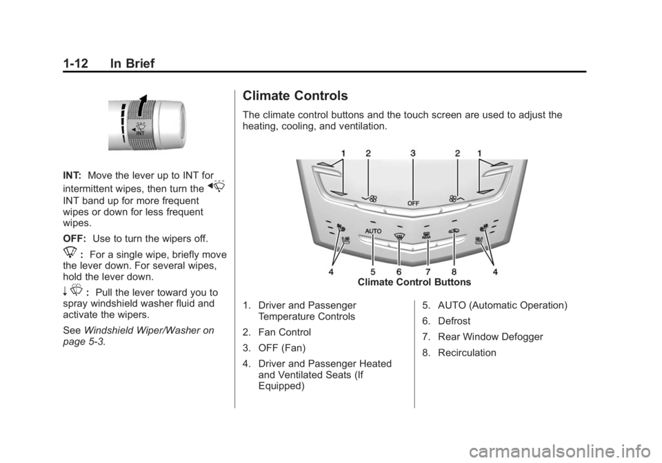 CADILLAC XTS 2014  Owners Manual Black plate (12,1)Cadillac XTS Owner Manual (GMNA-Localizing-U.S./Canada-6006999) -
2014 - CRC - 9/11/13
1-12 In Brief
INT:Move the lever up to INT for
intermittent wipes, then turn the
x
INT band up 