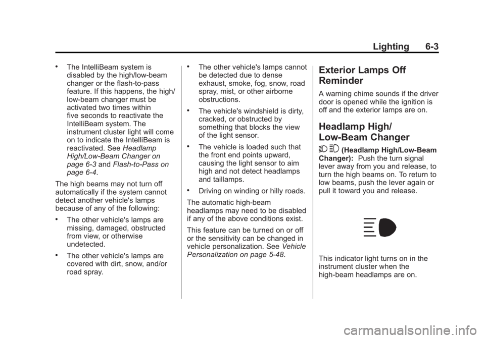 CADILLAC XTS 2014 User Guide Black plate (3,1)Cadillac XTS Owner Manual (GMNA-Localizing-U.S./Canada-6006999) -
2014 - CRC - 9/11/13
Lighting 6-3
.The IntelliBeam system is
disabled by the high/low-beam
changer or the flash-to-pa CADILLAC XTS 2014 User Guide Black plate (3,1)Cadillac XTS Owner Manual (GMNA-Localizing-U.S./Canada-6006999) -
2014 - CRC - 9/11/13
Lighting 6-3
.The IntelliBeam system is
disabled by the high/low-beam
changer or the flash-to-pa