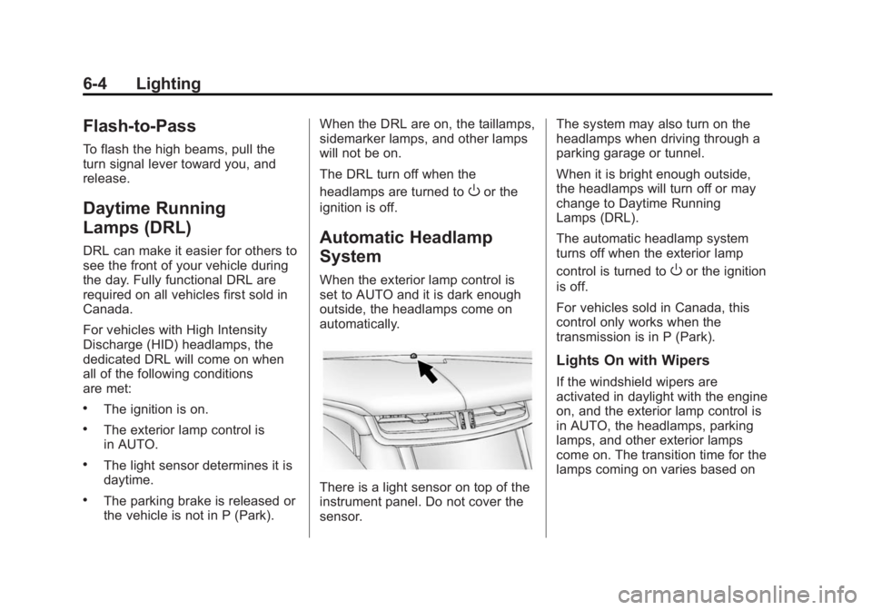 CADILLAC XTS 2014 User Guide Black plate (4,1)Cadillac XTS Owner Manual (GMNA-Localizing-U.S./Canada-6006999) -
2014 - CRC - 9/11/13
6-4 Lighting
Flash-to-Pass
To flash the high beams, pull the
turn signal lever toward you, and
r CADILLAC XTS 2014 User Guide Black plate (4,1)Cadillac XTS Owner Manual (GMNA-Localizing-U.S./Canada-6006999) -
2014 - CRC - 9/11/13
6-4 Lighting
Flash-to-Pass
To flash the high beams, pull the
turn signal lever toward you, and
r