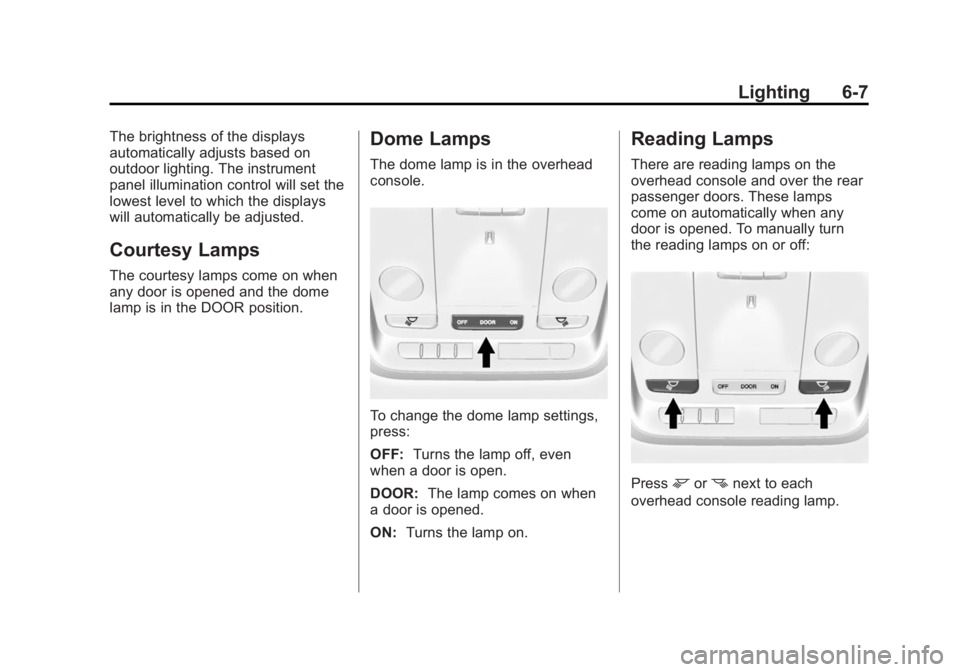 CADILLAC XTS 2014  Owners Manual Black plate (7,1)Cadillac XTS Owner Manual (GMNA-Localizing-U.S./Canada-6006999) -
2014 - CRC - 9/11/13
Lighting 6-7
The brightness of the displays
automatically adjusts based on
outdoor lighting. The