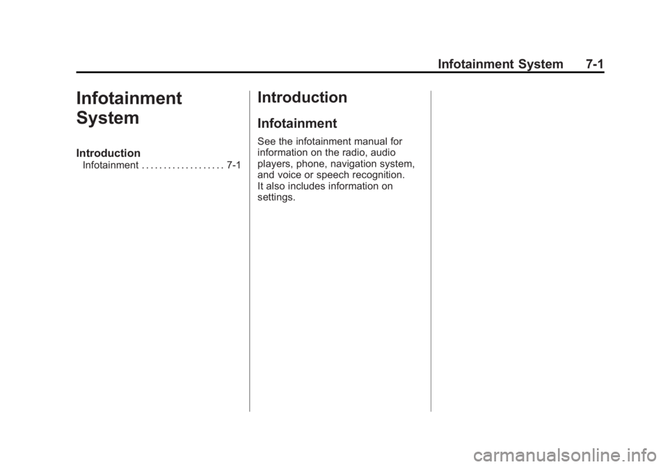 CADILLAC XTS 2014 Owners Manual Black plate (1,1)Cadillac XTS Owner Manual (GMNA-Localizing-U.S./Canada-6006999) -
2014 - CRC - 9/11/13
Infotainment System 7-1
Infotainment
System
Introduction
Infotainment . . . . . . . . . . . . . CADILLAC XTS 2014 Owners Manual Black plate (1,1)Cadillac XTS Owner Manual (GMNA-Localizing-U.S./Canada-6006999) -
2014 - CRC - 9/11/13
Infotainment System 7-1
Infotainment
System
Introduction
Infotainment . . . . . . . . . . . . .