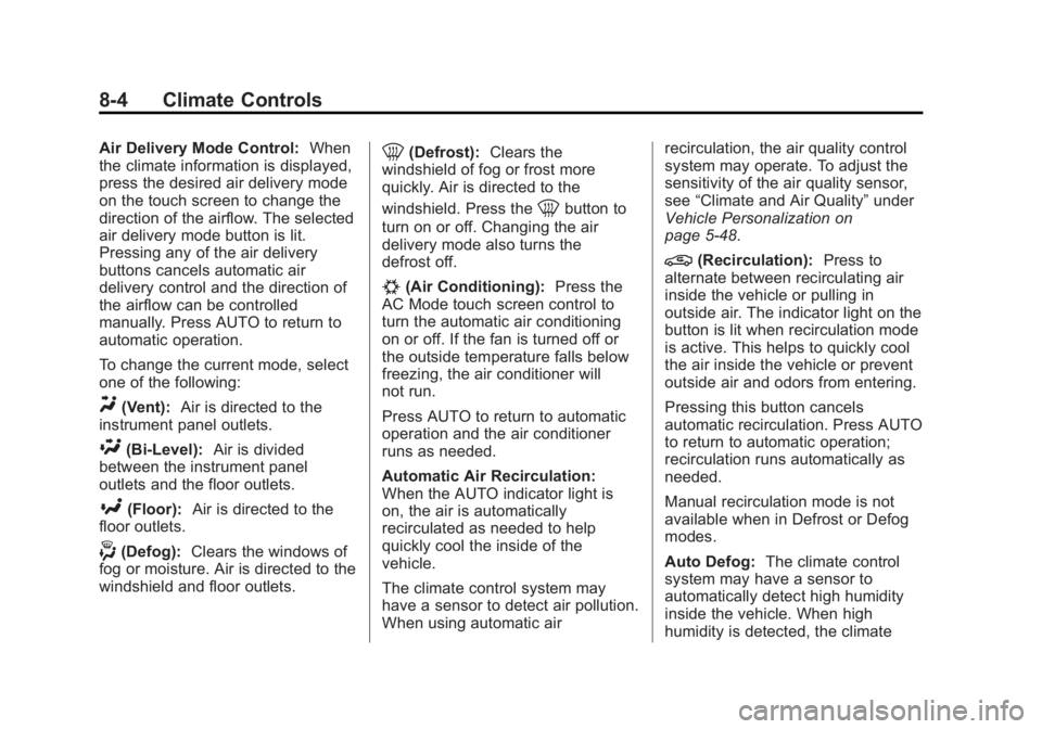 CADILLAC XTS 2014 User Guide Black plate (4,1)Cadillac XTS Owner Manual (GMNA-Localizing-U.S./Canada-6006999) -
2014 - CRC - 9/11/13
8-4 Climate Controls
Air Delivery Mode Control:When
the climate information is displayed,
press CADILLAC XTS 2014 User Guide Black plate (4,1)Cadillac XTS Owner Manual (GMNA-Localizing-U.S./Canada-6006999) -
2014 - CRC - 9/11/13
8-4 Climate Controls
Air Delivery Mode Control:When
the climate information is displayed,
press