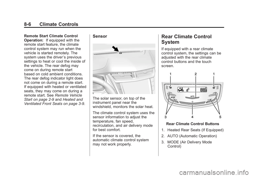 CADILLAC XTS 2014 User Guide Black plate (6,1)Cadillac XTS Owner Manual (GMNA-Localizing-U.S./Canada-6006999) -
2014 - CRC - 9/11/13
8-6 Climate Controls
Remote Start Climate Control
Operation:If equipped with the
remote start fe CADILLAC XTS 2014 User Guide Black plate (6,1)Cadillac XTS Owner Manual (GMNA-Localizing-U.S./Canada-6006999) -
2014 - CRC - 9/11/13
8-6 Climate Controls
Remote Start Climate Control
Operation:If equipped with the
remote start fe