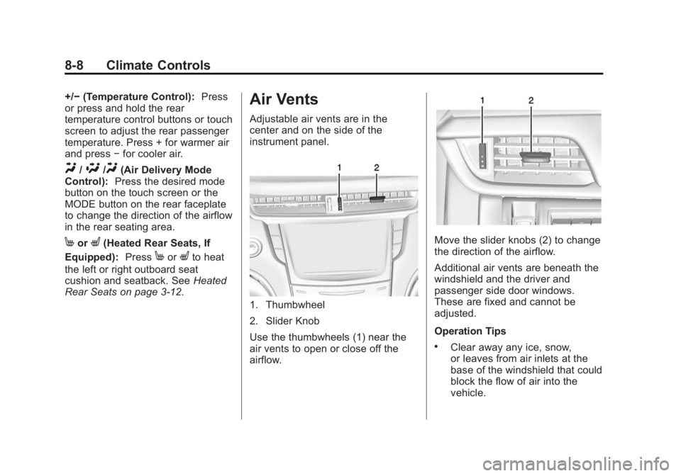 CADILLAC XTS 2014 Owners Guide Black plate (8,1)Cadillac XTS Owner Manual (GMNA-Localizing-U.S./Canada-6006999) -
2014 - CRC - 9/11/13
8-8 Climate Controls
+/−(Temperature Control): Press
or press and hold the rear
temperature co CADILLAC XTS 2014 Owners Guide Black plate (8,1)Cadillac XTS Owner Manual (GMNA-Localizing-U.S./Canada-6006999) -
2014 - CRC - 9/11/13
8-8 Climate Controls
+/−(Temperature Control): Press
or press and hold the rear
temperature co