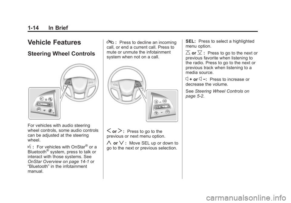 CADILLAC XTS 2014  Owners Manual Black plate (14,1)Cadillac XTS Owner Manual (GMNA-Localizing-U.S./Canada-6006999) -
2014 - CRC - 9/11/13
1-14 In Brief
Vehicle Features
Steering Wheel Controls
For vehicles with audio steering
wheel c